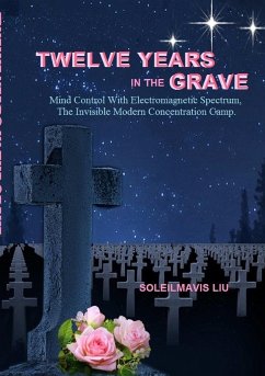 Twelve Years in the Grave - Mind Control with Electromagnetic Spectrums, the Invisible Modern Concentration Camp. - Liu, Soleilmavis