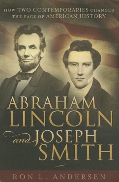 Abraham Lincoln and Joseph Smith: How Two Contemporaries Changed the Face of American History - Andersen, Ron L.