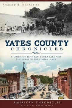 Yates County Chronicles:: Stories from Penn Yan, Keuka Lake and the Heart of the Finger Lakes - MacAlpine, Richard S.