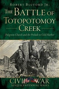 The Battle of Totopotomoy Creek: Polegreen Church and the Prelude to Cold Harbor - Bluford Jr, Robert