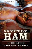 Country Ham:: A Southern Tradition of Hogs, Salt & Smoke