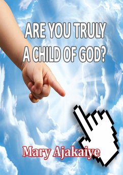 ARE YOU TRULY A CHILD OF GOD? - Ajakaiye, Mary O.