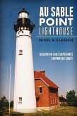 Au Sable Point Lighthouse:: Beacon on Lake Superior's Shipwreck Coast
