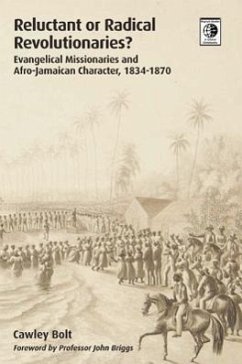 Reluctant or Radical Revolutionaries?: Evangelical Missionaries and Afro-Jamaican Character, 1834-1870 - Bolt, Cawley