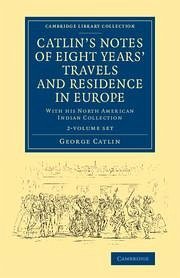 Catlin's Notes of Eight Years' Travels and Residence in Europe 2 Volume Set - Catlin, George