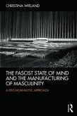 The Fascist State of Mind and the Manufacturing of Masculinity