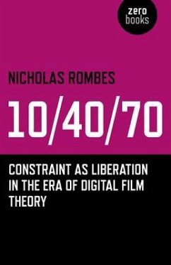 10/40/70: Constraint as Liberation in the Era of Digital Film Theory - Rombes, Nicholas