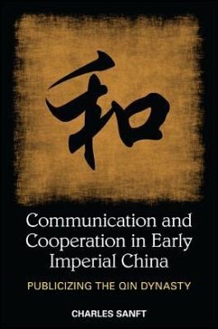 Communication and Cooperation in Early Imperial China: Publicizing the Qin Dynasty - Sanft, Charles