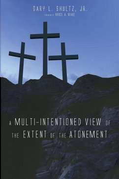A Multi-Intentioned View of the Extent of the Atonement - Shultz, Gary L. Jr.