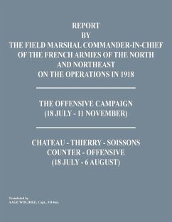 Report by the Field Marshal Command-In-Chief of the French Armies of the North and Northeast on the Operations in 1918. the Offensive Campaign (18 Jul - Command-In-Chief of the French Armies