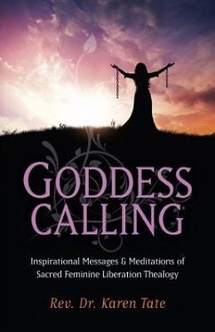 Goddess Calling: Inspirational Messages & Meditations of Sacred Feminine Liberation Thealogy - Tate, Karen