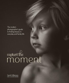 Capture the Moment: The Modern Photographer's Guide to Finding Beauty in Everyday and Family Life - Wilkerson, S