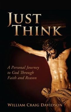 Just Think: A Personal Journey to God Through Faith and Reason - Davidson, William Craig