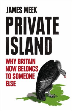 Private Island: Why Britain Now Belongs to Someone Else - Meek, James
