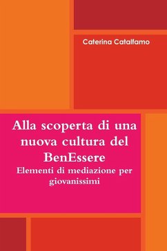 Alla scoperta di una nuova cultura del BenEssere - Elementi di mediazione per giovanissimi - Catalfamo, Caterina