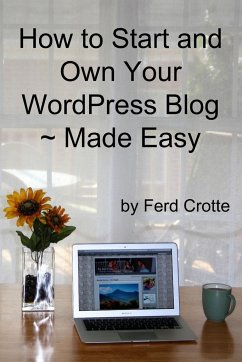 How to Start and Own Your WordPress Blog - Made Easy - Crotte, Ferd