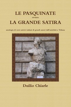 LE PASQUINATE ovvero LA GRANDE SATIRA - antologia di versi satirici italiani di grandi autori dall'antichità a Trilussa - Chiarle, Duilio