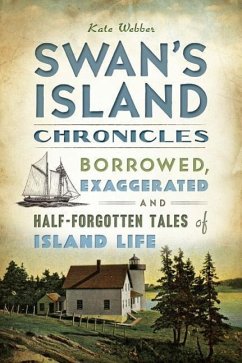 Swan's Island Chronicles: Borrowed, Exaggerated and Half-Forgotten Tales of Island Life - Webber, Kate