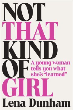 Not That Kind of Girl: A Young Woman Tells You What She's Learned - Dunham, Lena