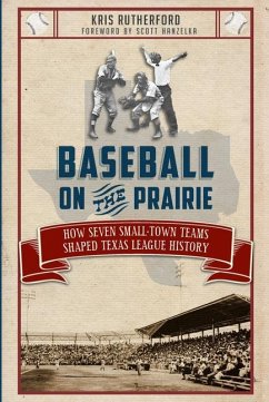 Baseball on the Prairie:: How Seven Small-Town Teams Shaped Texas League History - Rutherford, Kris