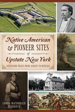 Native American & Pioneer Sites of Upstate New York: Westward Trails from Albany to Buffalo - Czarnota, Lorna MacDonald