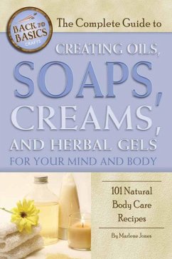 The Complete Guide to Creating Oils, Soaps, Creams, and Herbal Gels for Your Mind and Body (eBook, ePUB) - Jones, Marlene