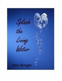 Splash the Living Water (eBook, ePUB) - Burroughs, Esther Splash the Living Water (eBook, ePUB) - Burroughs, Esther