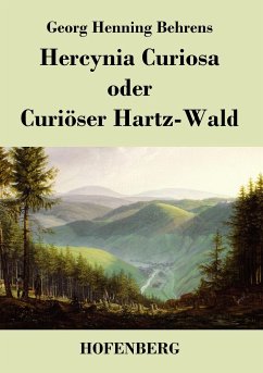 Hercynia Curiosa oder Curiöser Hartz-Wald - Georg Henning Behrens