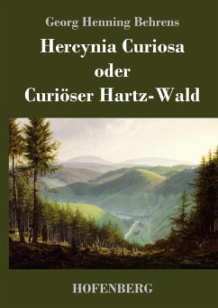 Hercynia Curiosa oder Curiöser Hartz-Wald - Georg Henning Behrens