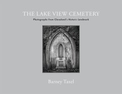 The Lake View Cemetery: Photographs from Cleveland's Historic Landmark - Taxel, Barney; Taxel, Laura