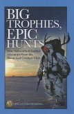 Big Trophies, Epic Hunts: True Tales of Self-Guided Adventure from the Boone and Crockett Club
