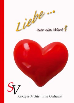 Liebe ... Nur ein Wort? (eBook, ePUB) - Schweitzer, Karin; Rettich, Anke; Koxeder, Birgit; Hemmen, Carina; Mörsch, Christian; Ende, Katharina; Kampe, Katrin; B, Patty; Kaussen, Ellen; Lindt, Elly; Löblein, Erhard; Hans, Hannelinde; Schreiber, Heike; Kampe, Katrin; Schweitzer, Karin; Surra, Kerstin; Kriger, Martina; Müller, Melanie; Yannik, Raoul; S, Sarah; Batty, Suzan