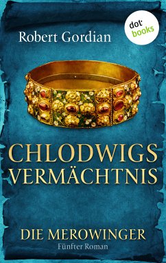 Chlodwigs Vermächtnis / Die Merowinger Bd.5 (eBook, ePUB) - Gordian, Robert