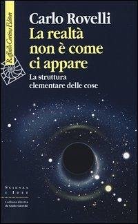 La realtà non è come ci appare. La struttura elementare delle cose - Rovelli, Carlo