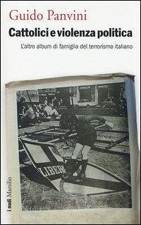 Cover Cattolici e violenza politica. L'altro album di famiglia del terrorismo italiano