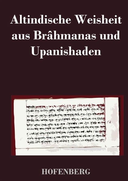 Altindische Weisheit aus Brâhmanas und Upanishaden Altindische Weisheit aus Brâhmanas und Upanishaden