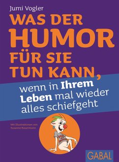 Was der Humor für Sie tun kann, wenn in Ihrem Leben mal wieder alles schiefgeht (eBook, PDF) - Vogler, Jumi