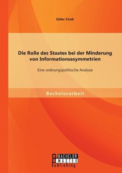 Die Rolle des Staates bei der Minderung von Informationsasymmetrien: Eine ordnungspolitische Analyse - Cicek, Güler