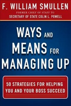 Ways and Means for Managing Up: 50 Strategies for Helping You and Your Boss Succeed - Smullen, F. William