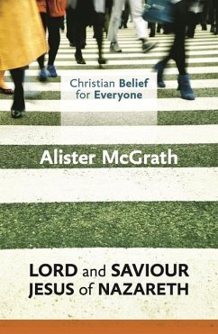Christian Belief for Everyone: Lord and Saviour: Jesus of Nazareth - Mcgrath, Alister