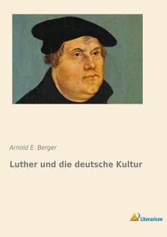 Luther und die deutsche Kultur - Berger, Arnold E.