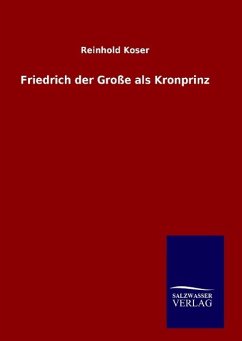 Friedrich der Große als Kronprinz - Koser, Reinhold