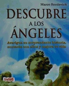 Descubre a los angeles : Averigua su sorprendente historia, contacta con ellos y mejora tu vida.