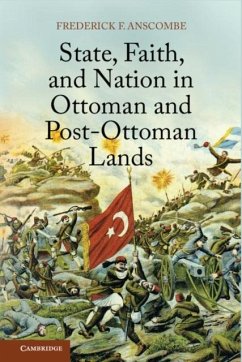 State, Faith, and Nation in Ottoman and Post-Ottoman Lands (eBook, PDF) - Anscombe, Frederick F.