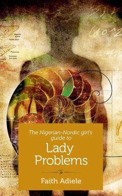 The Nigerian-Nordic Girl's Guide to Lady Problems (eBook, ePUB) - Adiele, Faith