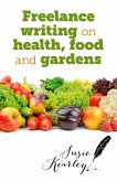 Freelance Writing On Health, Food and Gardens (eBook, ePUB)