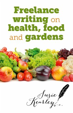 Freelance Writing On Health, Food and Gardens (eBook, ePUB) - Kearley, Susie