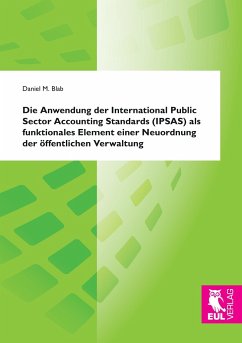 Die Anwendung der International Public Sector Accounting Standards (IPSAS) als funktionales Element einer Neuordnung der öffentlichen Verwaltung - Blab, Daniel M.