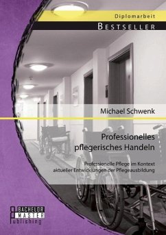 Professionelles pflegerisches Handeln: Professionelle Pflege im Kontext aktueller Entwicklungen der Pflegeausbildung - Schwenk, Michael