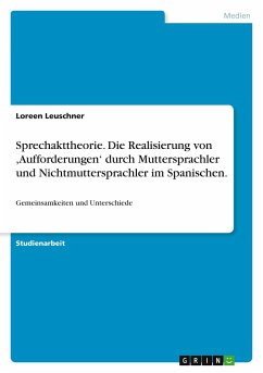 Sprechakttheorie. Die Realisierung von ,Aufforderungen¿ durch Muttersprachler und Nichtmuttersprachler im Spanischen. - Leuschner, Loreen